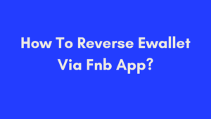 How To Reverse Ewallet Via Fnb App In South Africa Trusted Sources